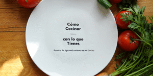 Como Cocinar con lo que Tienes Recetas de Aprovechamiento en mi Cocina